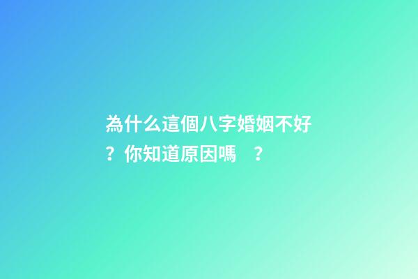 為什么這個八字婚姻不好？你知道原因嗎？
